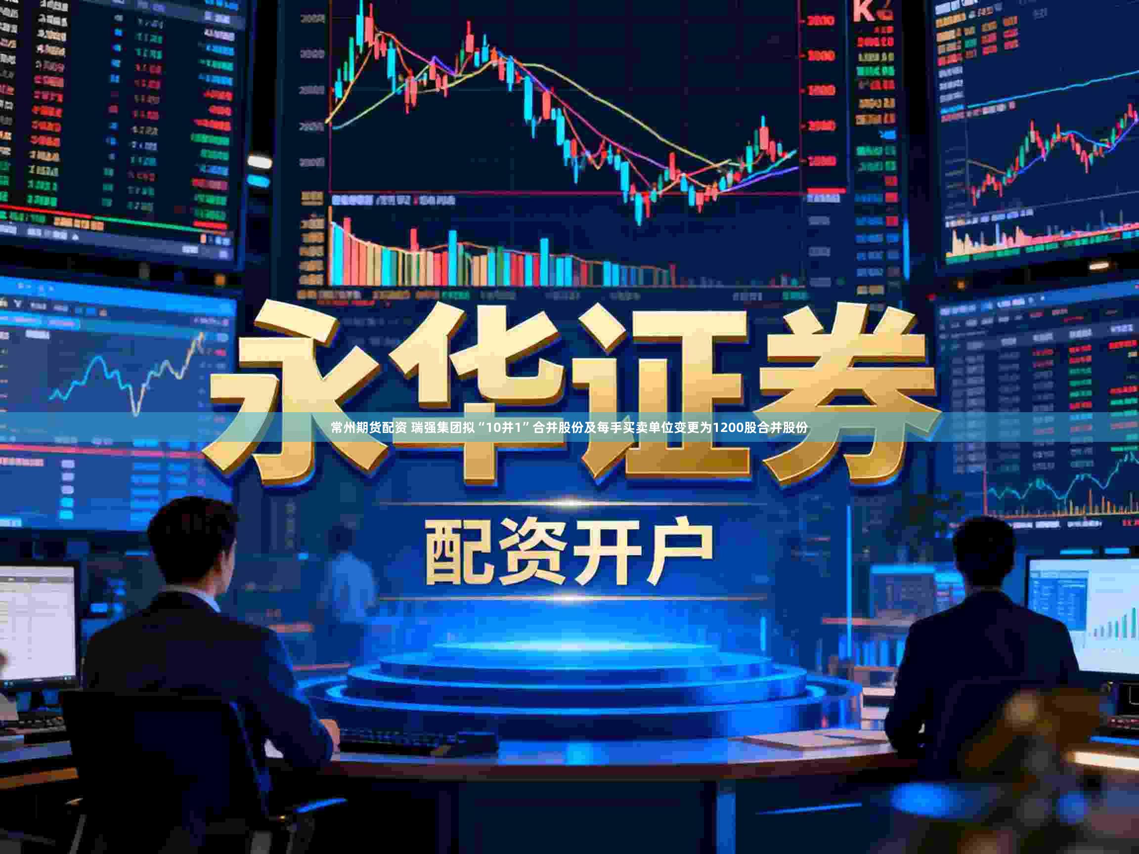 常州期货配资 瑞强集团拟“10并1”合并股份及每手买卖单位变更为1200股合并股份