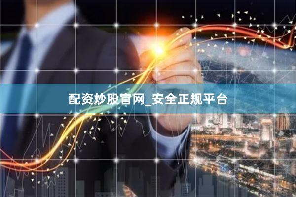 配资炒股官网_安全正规平台