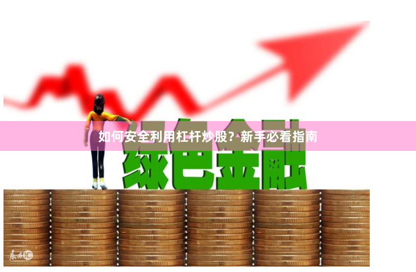 如何安全利用杠杆炒股？新手必看指南